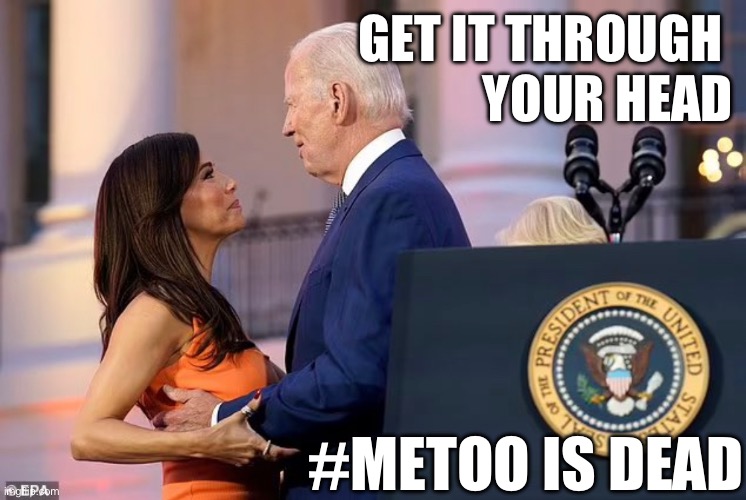 Joe Groper Biden | GET IT THROUGH 
YOUR HEAD; #METOO IS DEAD | image tagged in joe biden | made w/ Imgflip meme maker