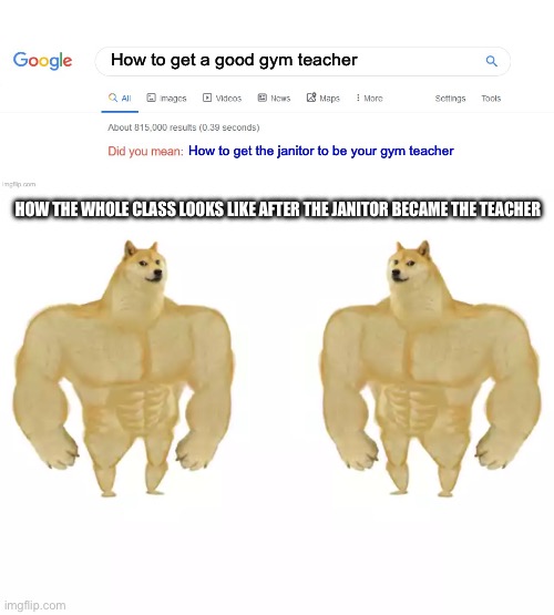 Ahh.. We played with mops to get buff | How to get a good gym teacher; How to get the janitor to be your gym teacher; HOW THE WHOLE CLASS LOOKS LIKE AFTER THE JANITOR BECAME THE TEACHER | image tagged in did you mean,buff doge vs buff doge,memes | made w/ Imgflip meme maker