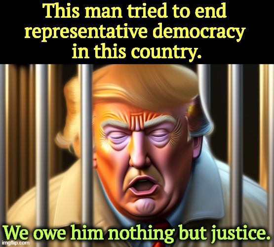 But his boxes! | This man tried to end 
representative democracy 
in this country. We owe him nothing but justice. | image tagged in donald trump,traitor,wannabe,dictator,jail,prison | made w/ Imgflip meme maker
