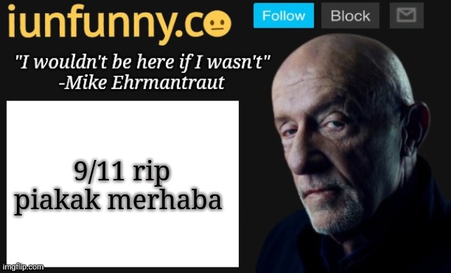 iUnFunny's Mike Ehrmantraut template | 9/11 rip piakak merhaba | image tagged in iunfunny's mike ehrmantraut template | made w/ Imgflip meme maker