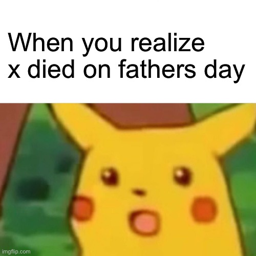 Rip x | When you realize x died on fathers day | image tagged in memes,surprised pikachu,xxxtentacion,fathers day | made w/ Imgflip meme maker