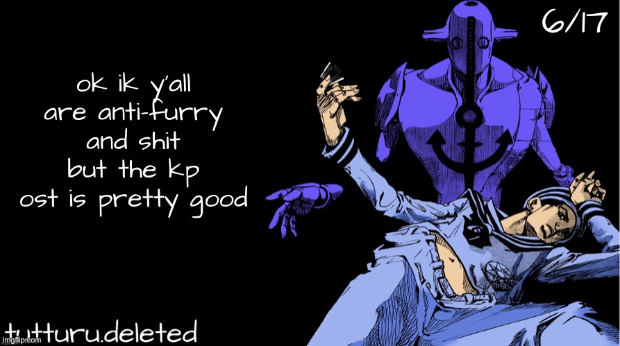 tutturu announcement template 弐つ | 6/17; ok ik y'all are anti-furry and shit but the kp ost is pretty good | image tagged in tutturu announcement template | made w/ Imgflip meme maker