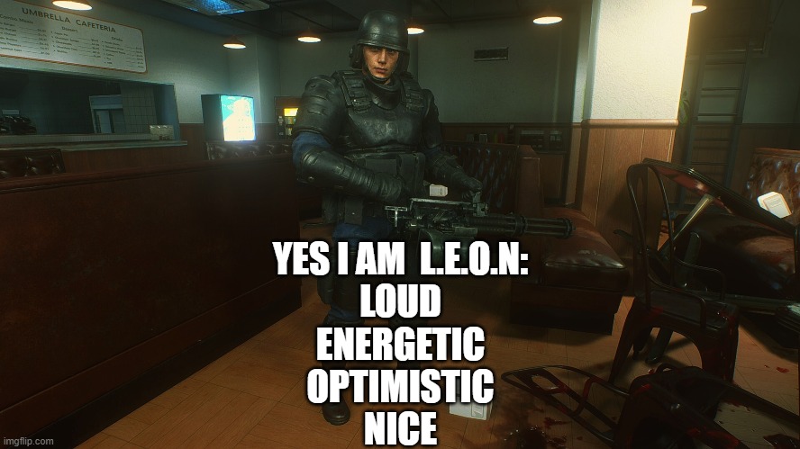 Wholesome Leon | YES I AM  L.E.O.N:
LOUD
ENERGETIC
OPTIMISTIC
NICE | image tagged in resident evil | made w/ Imgflip meme maker