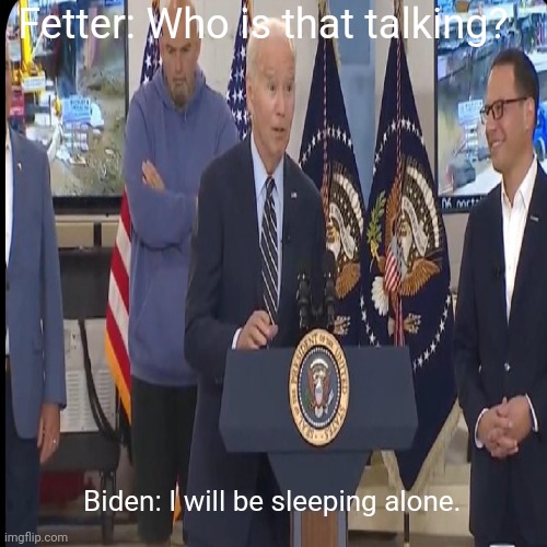 Biden Jabbering | Fetter: Who is that talking? Biden: I will be sleeping alone. | image tagged in memes,political meme,politics,joe biden | made w/ Imgflip meme maker
