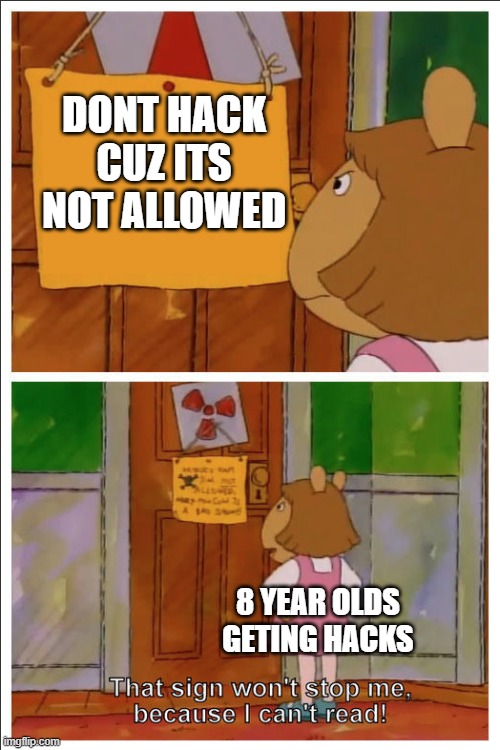 This sign won't stop me, because i cant read | DONT HACK CUZ ITS NOT ALLOWED; 8 YEAR OLDS GETING HACKS | image tagged in this sign won't stop me because i cant read | made w/ Imgflip meme maker