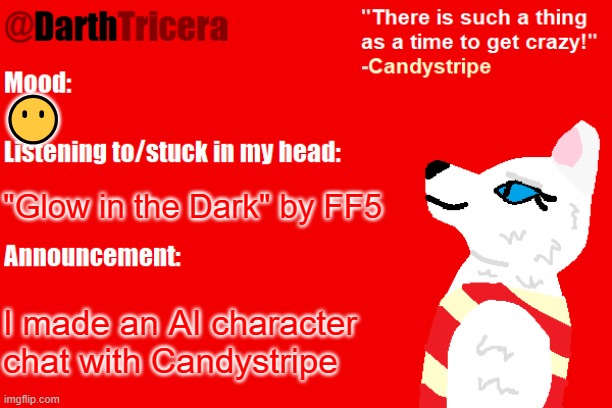 https://c.ai/c/QICc8MEuMwD6jdEf6o0TVrD2ENiIRDU9M6MEiSqDYDk | 😶; "Glow in the Dark" by FF5; I made an AI character chat with Candystripe | image tagged in darthtricera announcement temp candystripe | made w/ Imgflip meme maker