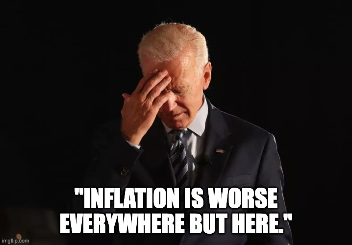 Inflation? What inflation? | "INFLATION IS WORSE EVERYWHERE BUT HERE." | image tagged in biden headache | made w/ Imgflip meme maker