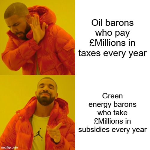 Hypocrisy | Oil barons who pay £Millions in taxes every year; Green energy barons who take £Millions in subsidies every year | image tagged in memes,drake hotline bling | made w/ Imgflip meme maker