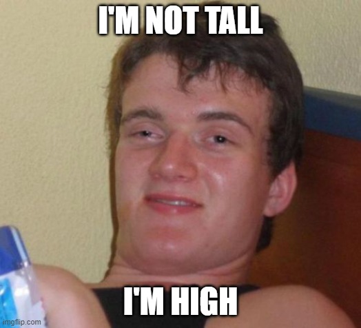 at altitude | I'M NOT TALL; I'M HIGH | image tagged in memes,10 guy | made w/ Imgflip meme maker