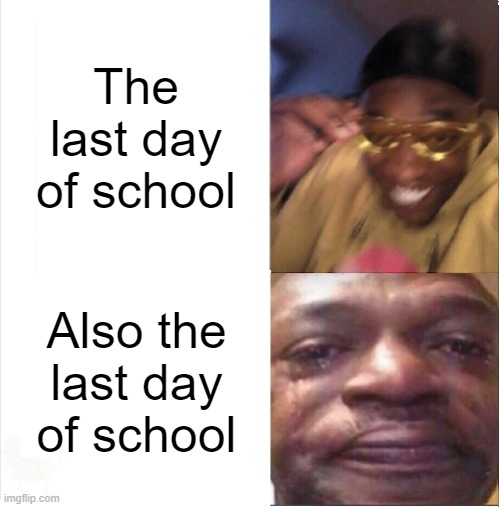 :,( | The last day of school; Also the last day of school | image tagged in happy sad,school,kids,teenagers,sad,no school | made w/ Imgflip meme maker
