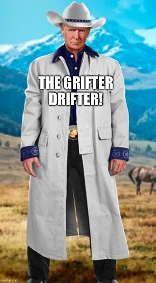 Trump nft | THE GRIFTER DRIFTER! | image tagged in trump nft | made w/ Imgflip meme maker