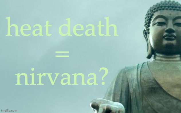 buddha | heat death
=
nirvana? | image tagged in buddha | made w/ Imgflip meme maker
