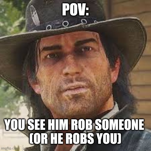 No op, joke, or Bambi, baisic rules apply. | POV:; YOU SEE HIM ROB SOMEONE 
(OR HE ROBS YOU) | image tagged in john pog | made w/ Imgflip meme maker