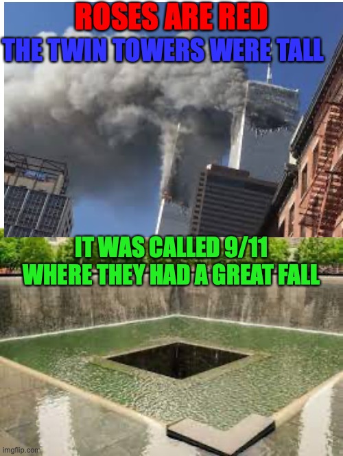 True story | ROSES ARE RED; THE TWIN TOWERS WERE TALL; IT WAS CALLED 9/11 WHERE THEY HAD A GREAT FALL | image tagged in 9/11,roses are red,dark humor | made w/ Imgflip meme maker