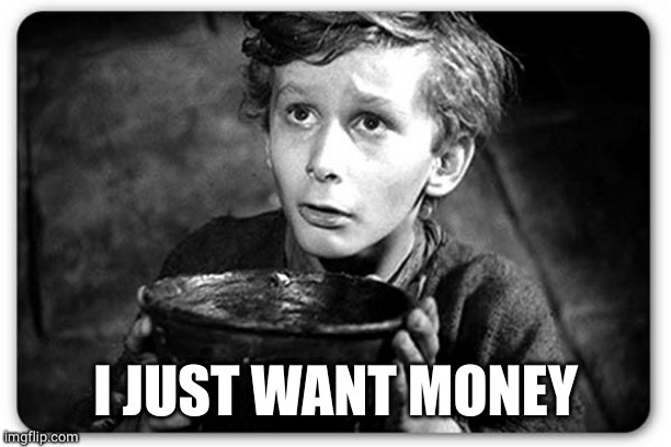 Beggar | I JUST WANT MONEY | image tagged in beggar | made w/ Imgflip meme maker