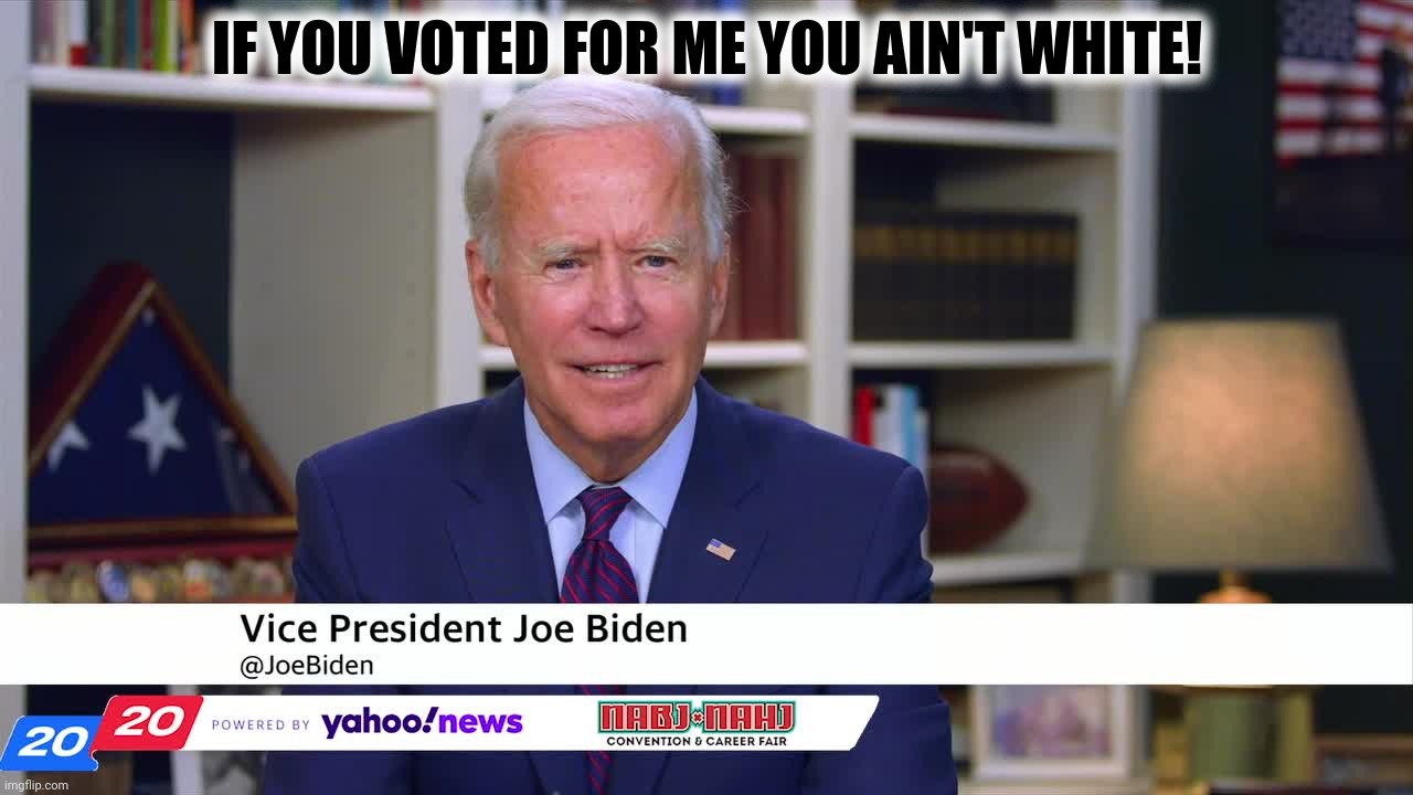 IF YOU VOTED FOR ME YOU AIN'T WHITE! | made w/ Imgflip meme maker
