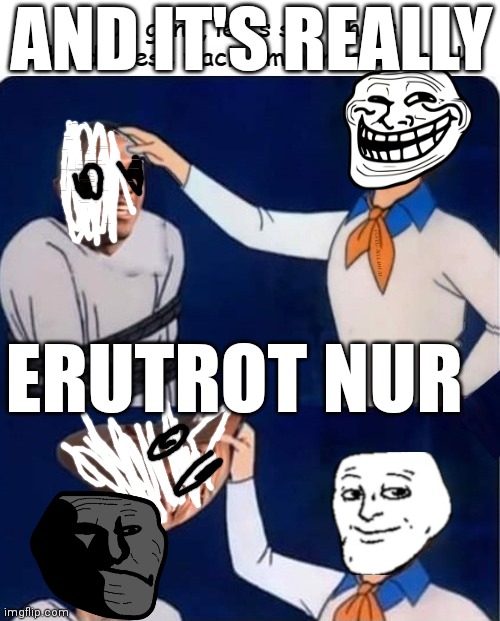 Erutrot got exposed again | AND IT'S REALLY; ERUTROT NUR | image tagged in scooby doo fred mystery reveal diss tracks | made w/ Imgflip meme maker