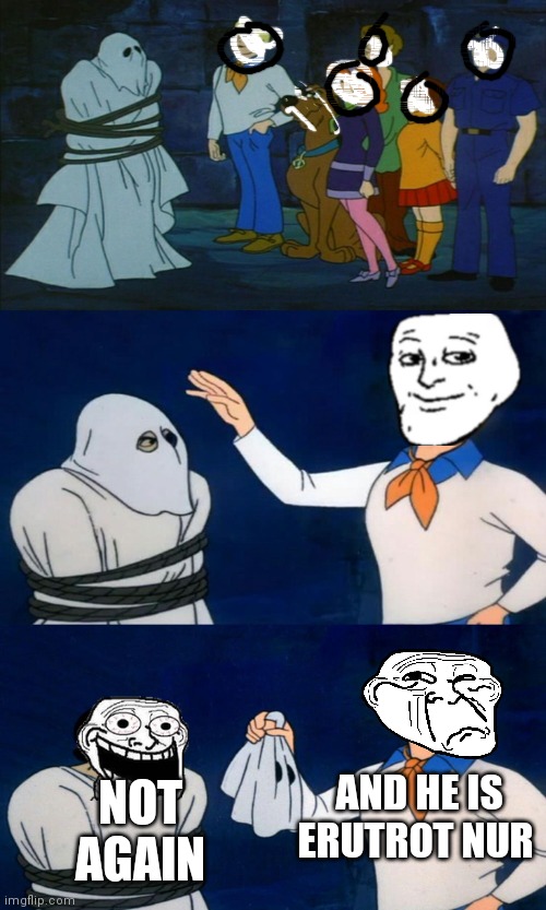 Red herring and pro culprit erutrot nur got caught | NOT AGAIN; AND HE IS ERUTROT NUR | image tagged in scooby doo the ghost | made w/ Imgflip meme maker