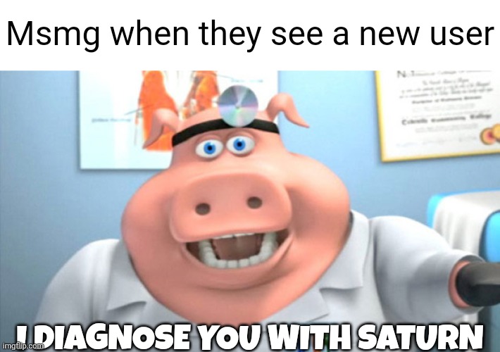I Diagnose You With Dead | Msmg when they see a new user; I DIAGNOSE YOU WITH SATURN | image tagged in i diagnose you with dead | made w/ Imgflip meme maker