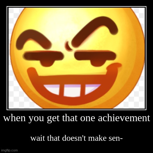 when you get that one achievement | wait that doesn't make sen- | image tagged in funny,demotivationals | made w/ Imgflip demotivational maker