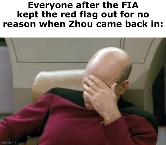 Captain Picard Facepalm | Everyone after the FIA kept the red flag out for no reason when Zhou came back in: | image tagged in memes,captain picard facepalm,f1 | made w/ Imgflip meme maker