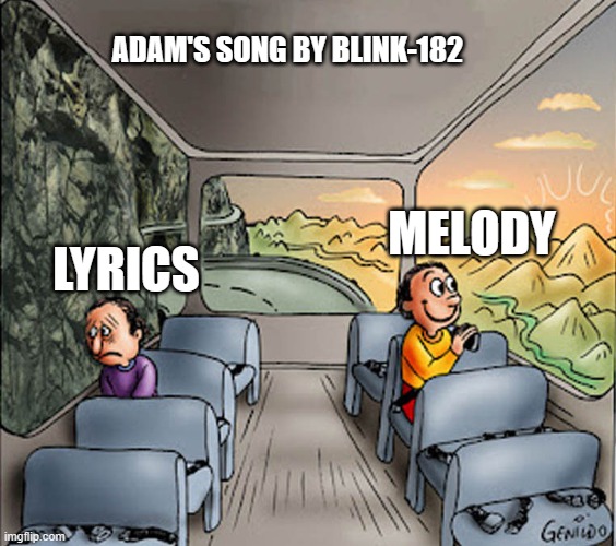 Adam's Song by blink-182 | ADAM'S SONG BY BLINK-182; MELODY; LYRICS | image tagged in two guys on a bus | made w/ Imgflip meme maker