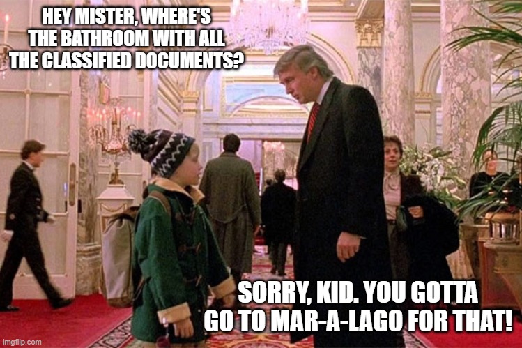 Trump Home Alone 2 | HEY MISTER, WHERE'S THE BATHROOM WITH ALL THE CLASSIFIED DOCUMENTS? SORRY, KID. YOU GOTTA GO TO MAR-A-LAGO FOR THAT! | image tagged in trump home alone 2 | made w/ Imgflip meme maker