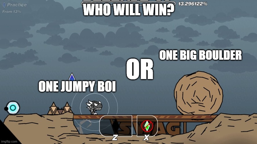 Who would win? | WHO WILL WIN? ONE BIG BOULDER; OR; ONE JUMPY BOI | image tagged in who would win,memes,gd,geometry dash | made w/ Imgflip meme maker