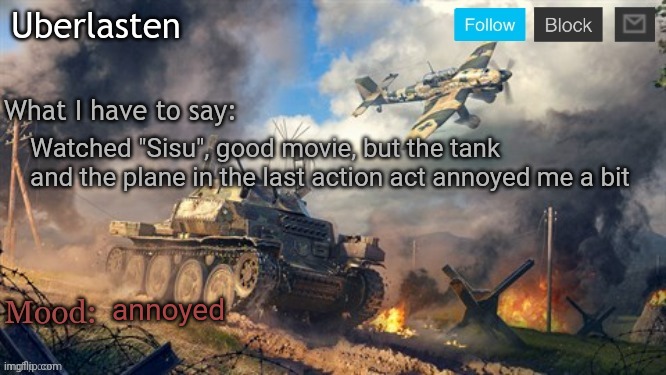 Uberlasten's announcement temp | Watched "Sisu", good movie, but the tank and the plane in the last action act annoyed me a bit; annoyed | image tagged in uberlasten's announcement temp | made w/ Imgflip meme maker