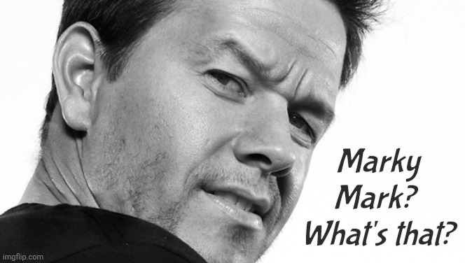 mark wahlberg | Marky Mark?  What's that? | image tagged in mark wahlberg | made w/ Imgflip meme maker
