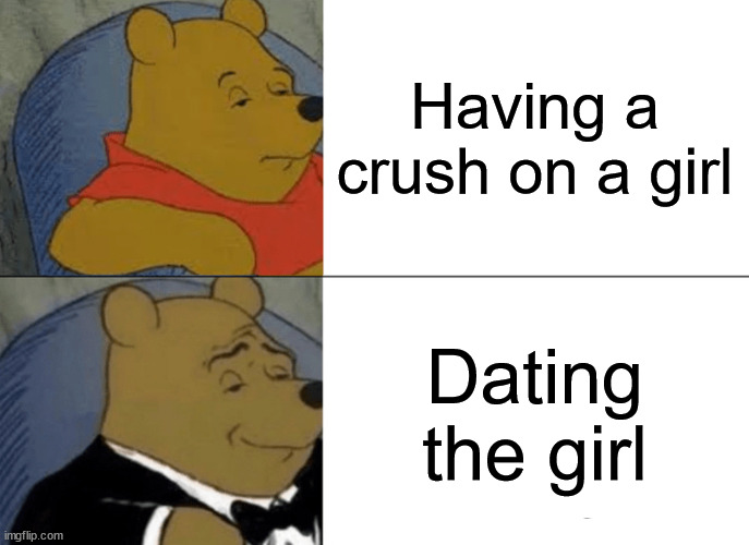 Rizz and dating | Having a crush on a girl; Dating the girl | image tagged in memes,tuxedo winnie the pooh | made w/ Imgflip meme maker