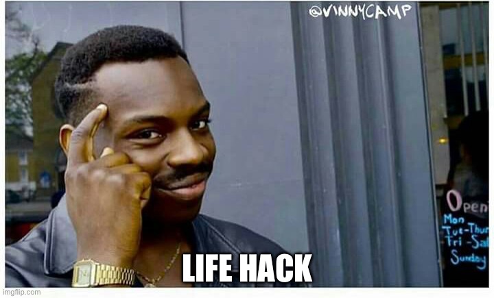 Life hackd | LIFE HACK | image tagged in life hackd | made w/ Imgflip meme maker