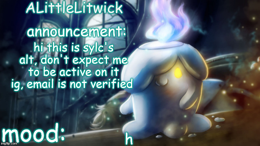 ALittleLitwick temp | hi this is sylc's alt, don't expect me to be active on it ig, email is not verified; h | image tagged in alittlelitwick temp | made w/ Imgflip meme maker