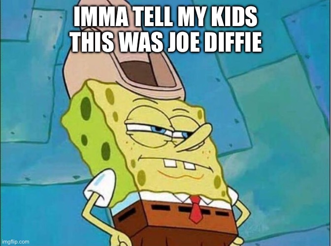 Yee haw | IMMA TELL MY KIDS THIS WAS JOE DIFFIE | image tagged in cowboy spongebob | made w/ Imgflip meme maker