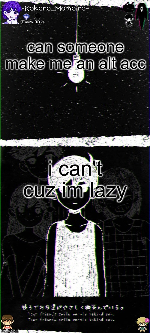 kokoro's omori blackspace temp (thx spartan) | can someone make me an alt acc; i can't cuz im lazy | image tagged in kokoro's omori blackspace temp thx spartan | made w/ Imgflip meme maker