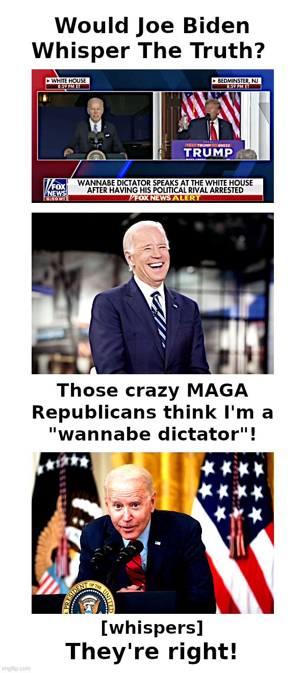 Would Joe Biden Whisper The Truth? | image tagged in corrupt,wannabe,dictator,joe biden,whispers,the truth | made w/ Imgflip meme maker