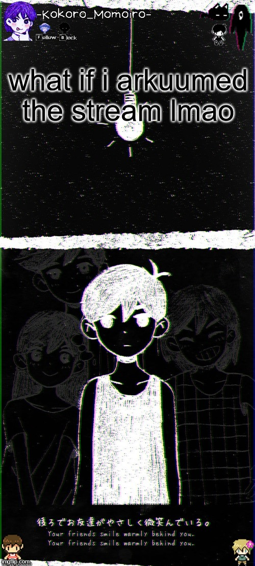 kokoro's omori blackspace temp (thx spartan) | what if i arkuumed the stream lmao | image tagged in kokoro's omori blackspace temp thx spartan | made w/ Imgflip meme maker