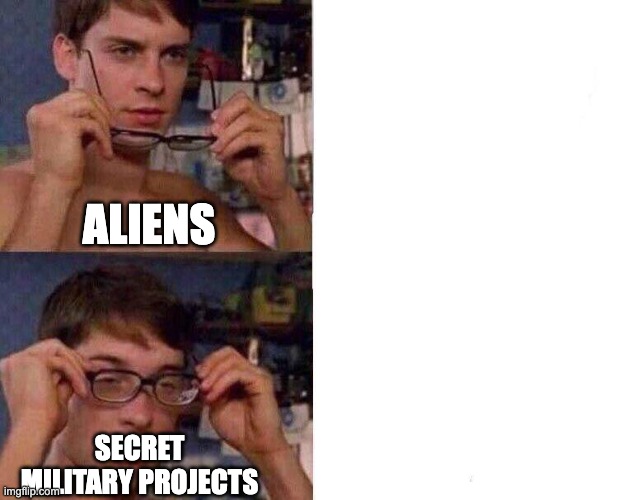 aliens | ALIENS; SECRET MILITARY PROJECTS | image tagged in spiderman glasses | made w/ Imgflip meme maker