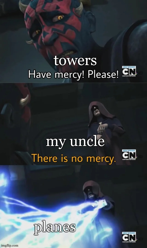 yeah my uncle.........wait a MINUTE !! | towers; my uncle; planes | image tagged in please have mercy,9/11,planes,world trade center,dark humor,dark humour | made w/ Imgflip meme maker