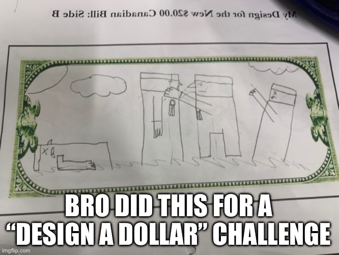 Bro Did This… | BRO DID THIS FOR A “DESIGN A DOLLAR” CHALLENGE | image tagged in fail,memes | made w/ Imgflip meme maker