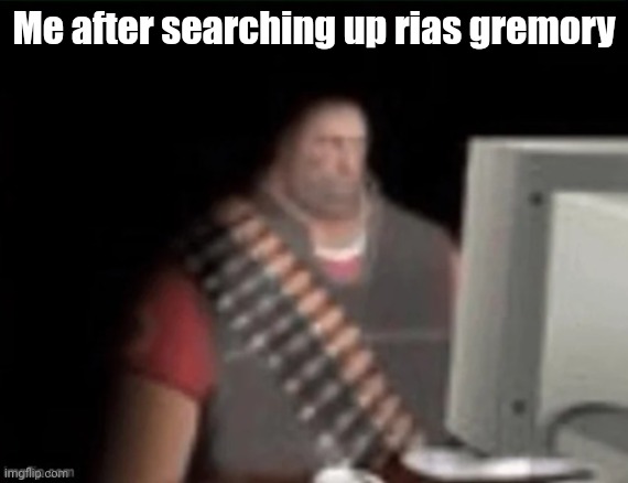 sad heavy computer | Me after searching up rias gremory | image tagged in sad heavy computer | made w/ Imgflip meme maker