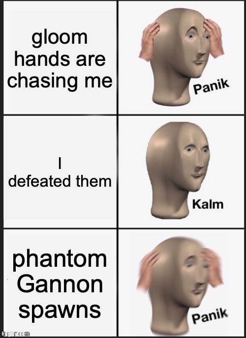 tears of the kingdom | gloom hands are chasing me; I defeated them; phantom Gannon spawns | image tagged in memes,panik kalm panik | made w/ Imgflip meme maker