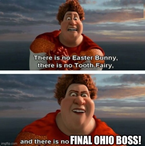 e | FINAL OHIO BOSS! | image tagged in tighten megamind there is no easter bunny | made w/ Imgflip meme maker