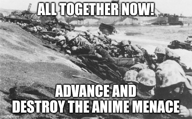 Marines USMC Iwo Jima | ALL TOGETHER NOW! ADVANCE AND DESTROY THE ANIME MENACE | image tagged in marines usmc iwo jima | made w/ Imgflip meme maker