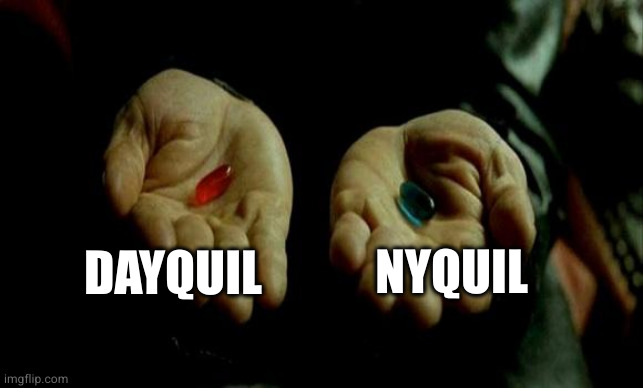 Matrix Pills | NYQUIL DAYQUIL | image tagged in matrix pills | made w/ Imgflip meme maker