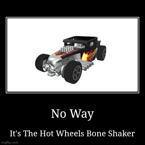 No way | No Way | It's The Hot Wheels Bone Shaker | image tagged in funny,demotivationals,hot wheels,bone shaker | made w/ Imgflip demotivational maker
