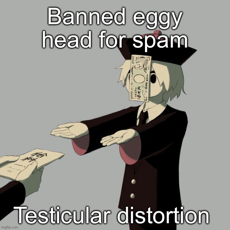Avogado6 | Banned eggy head for spam; Testicular distortion | image tagged in avogado6 | made w/ Imgflip meme maker