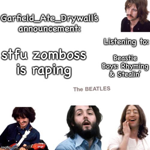 Beatles announcement template | stfu zomboss is raping; Beastie Boys: Rhyming & Stealin’ | image tagged in beatles announcement template | made w/ Imgflip meme maker