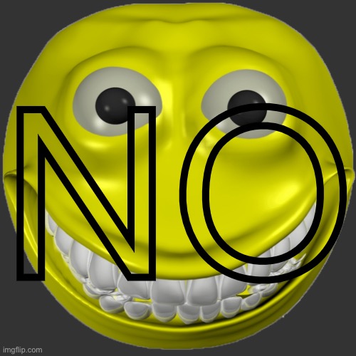 Smile. | NO | image tagged in smile | made w/ Imgflip meme maker