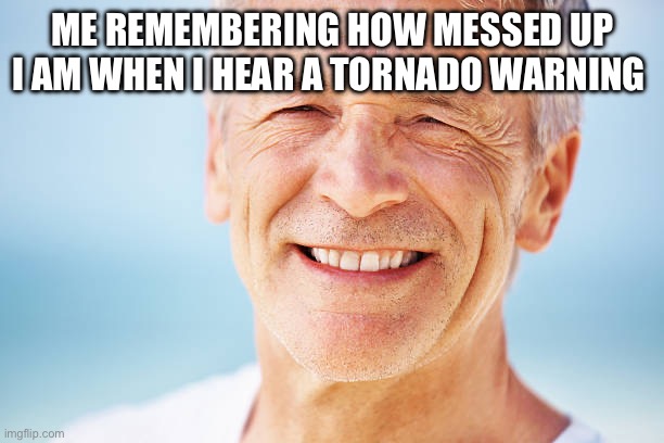 Can’t be a menace to society now | ME REMEMBERING HOW MESSED UP I AM WHEN I HEAR A TORNADO WARNING | image tagged in dead | made w/ Imgflip meme maker